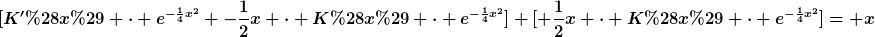 [latex][K'(x) \cdot e^{-\frac{1}{4}x^2} -\frac{1}{2}x \cdot K(x) \cdot e^{-\frac{1}{4}x^2}]+[ \frac{1}{2}x \cdot K(x) \cdot e^{-\frac{1}{4}x^2}]= x[/latex]