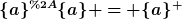 [latex]\{a\}^{*}\{a\} = \{a\}^{+}[/latex]
