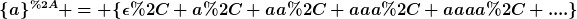 [latex]\{a\}^{*} = \{\epsilon, a, aa, aaa, aaaa, ....\}[/latex]