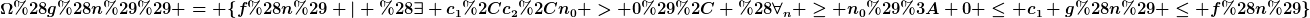 [latex]\Omega(g(n)) = \{f(n) | (\exists c_1,c_2,n_0 > 0), (\forall_n \ge n_0): 0 \le c_1 g(n) \le f(n)\}[/latex]
