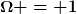 [latex]\Omega = 1[/latex]