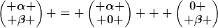 [latex]\begin{pmatrix} \alpha \\ \beta \end{pmatrix} = \begin{pmatrix} \alpha \\ 0 \end{pmatrix} + \begin{pmatrix}0 \\ \beta \end{pmatrix}[/latex]