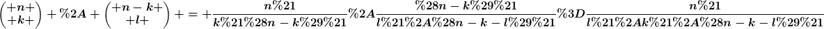 [latex]\begin{pmatrix} n \\ k \end{pmatrix} * \begin{pmatrix} n-k \\ l \end{pmatrix} = \frac{n!}{k!(n-k)!}*\frac{(n-k)!}{l!*(n-k-l)!}=\frac{n!}{l!*k!*(n-k-l)!}[/latex]