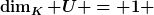 [latex]\dim_K U = 1 [/latex]