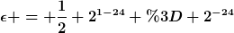 [latex]\epsilon = \frac{1}{2} 2^{1-24} = 2^{-24}[/latex]