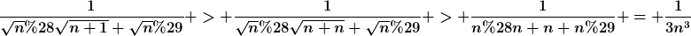 [latex]\frac{1}{\sqrt{n}(\sqrt{n+1}+\sqrt{n})} > \frac{1}{\sqrt{n}(\sqrt{n+n}+\sqrt{n})} > \frac{1}{n(n+n+n)} = \frac{1}{3n^3}[/latex]