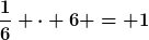 [latex]\frac{1}{6} \cdot 6 = 1[/latex]