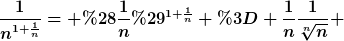 [latex]\frac{1}{n^{1+\frac{1}{n}}}= (\frac{1}{n})^{1+\frac{1}{n}} = \frac{1}{n}\frac{1}{\sqrt[n]{n}} [/latex]