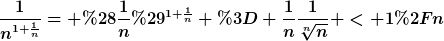 [latex]\frac{1}{n^{1+\frac{1}{n}}}= (\frac{1}{n})^{1+\frac{1}{n}} = \frac{1}{n}\frac{1}{\sqrt[n]{n}} < 1/n[/latex]