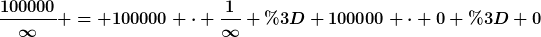 [latex]\frac{100000}{\infty} = 100000 \cdot \frac{1}{\infty} = 100000 \cdot 0 = 0[/latex]