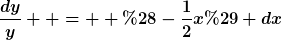 [latex]\frac{dy}{y}  =  (-\frac{1}{2}x) dx[/latex]
