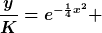 [latex]\frac{y}{K}=e^{-\frac{1}{4}x^2} [/latex]