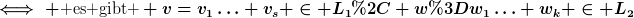 [latex]\iff \text{ es gibt } v=v_1\ldots v_s \in L_1, w=w_1\ldots w_k \in L_2[/latex]