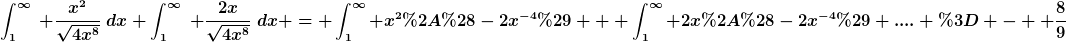 [latex]\int_{1}^{\infty}~ \frac{x^{2}}{\sqrt{4x^8}}~dx+\int_{1}^{\infty}~ \frac{2x}{\sqrt{4x^8}}~dx = \int_{1}^{\infty} x^2*(-2x^{-4}) + \int_{1}^{\infty} 2x*(-2x^{-4}) .... = -  \frac{8}{9}[/latex]