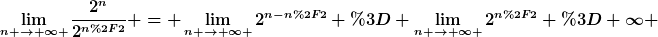 [latex]\lim_{n \to \infty }\frac{2^n}{2^{n/2}} = \lim_{n \to \infty }{2^{n-n/2}} = \lim_{n \to \infty }2^{n/2} = \infty [/latex]