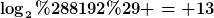 [latex]\log_2(8192) = 13[/latex]