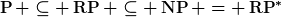 [latex]\operatorname{P} \subseteq \operatorname{RP} \subseteq \operatorname{NP} = \operatorname{RP}^\ast[/latex]