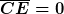 [latex]\overline{CE}=0[/latex]