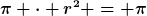 [latex]\pi \cdot r^2 = \pi[/latex]