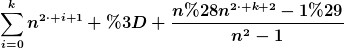 [latex]\sum\limits_{i=0}^k{n^{2\cdot i+1}} = \frac{n(n^{2\cdot k+2}-1)}{n^2-1}[/latex]