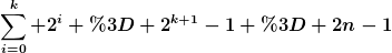 [latex]\sum_{i=0}^{k} 2^i = 2^{k+1}-1 = 2n-1[/latex]