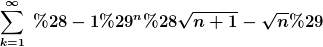 [latex]\sum_{k=1}^\infty~(-1)^n(\sqrt{n+1}-\sqrt{n})[/latex]