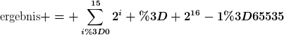 [latex]\text{ergebnis} = \sum\limits_{i=0}^{15}{2^i} = 2^{16}-1=65535[/latex]