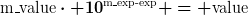[latex]\text{m{\_}value}\cdot 10^{\text{m{\_}exp-exp}} = \text{value}[/latex]