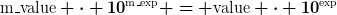 [latex]\text{m{\_}value} \cdot 10^{\text{m{\_}exp}} = \text{value} \cdot 10^{\text{exp}}[/latex]