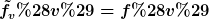 [latex]\tilde{f}_v(v)=f(v)[/latex]