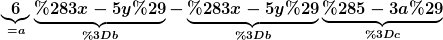 [latex]\underbrace{6}_{=a}\underbrace{(3x-5y)}_{=b}-\underbrace{(3x-5y)}_{=b}\underbrace{(5-3a)}_{=c}[/latex]