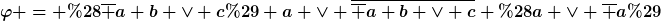[latex]\varphi = (\overline a b \lor c) a \lor \overline{\overline a b \lor c} (a \lor \overline a)[/latex]