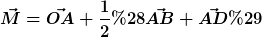 [latex]\vec{M}=\vec{OA}+\frac{1}{2}(\vec{AB}+\vec{AD})[/latex]