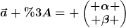 [latex]\vec{a} := \begin{pmatrix} \alpha \\ \beta \end{pmatrix}[/latex]