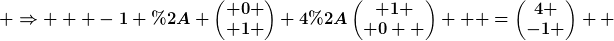 [latex] \Rightarrow   -1 * \begin{pmatrix} 0 \\ 1 \end{pmatrix}+4*\begin{pmatrix} 1 \\ 0  \end{pmatrix}   =\begin{pmatrix}4 \\-1 \end{pmatrix}  [/latex]