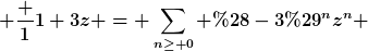 [latex] \frac {1}{1+3z} = \sum\limits_{n\geq 0} (-3)^{n}z^{n} [/latex]
