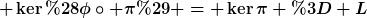 [latex] \ker(\phi\circ \pi) = \ker\pi = L[/latex]