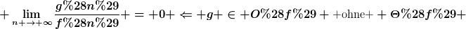 [latex] \lim_{n \to \infty}{\frac{g(n)}{f(n)}} = 0 \Leftarrow g \in O(f) \mbox{ ohne } \Theta(f) [/latex]