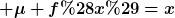 [latex] \mu f(x)=x[/latex]