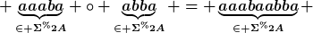 [latex] \underbrace{aaaba}_{\in \Sigma^*} \circ \underbrace{abba}_{\in \Sigma^*} = \underbrace{aaabaabba}_{\in \Sigma^*} [/latex]