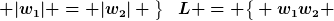[latex]L = \big\{ w_1w_2 \; | \; w_1 \in \{a,b\}^\ast, \; w_2 \in \{a\}^\ast, \; |w_1| = |w_2| \big\}[/latex]