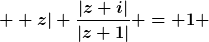 [latex]  z| \frac{|z+i|}{|z+1|} = 1 [/latex]
