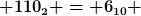 [latex] 110_2 = 6_{10} [/latex]