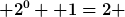 [latex] 2^{0}+ 1=2 [/latex]