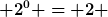 [latex] 2^{0} = 2 [/latex]
