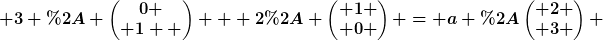 [latex] 3 * \begin{pmatrix}0 \\ 1  \end{pmatrix} + 2* \begin{pmatrix} 1 \\ 0 \end{pmatrix} = a *\begin{pmatrix} 2 \\ 3 \end{pmatrix} [/latex]