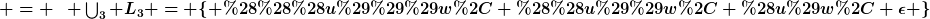 [latex]L_{0} & = & \{ \epsilon \} \\L_{1} & = & \{ (u)w, \epsilon \} \\L_{2} & = & \{ ((u))w ,(u)w, \epsilon \} \\L_{3} & = & \{ (((u)))w, ((u))w, (u)w, \epsilon \} \\L_{()} & = & \bigcup_{3} L_{3} = \{ (((u)))w, ((u))w, (u)w, \epsilon \}[/latex]