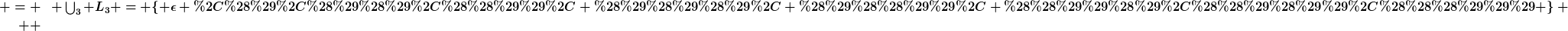 [latex]L_{0} & = & \{ \epsilon \} \\L_{1} & = & L_{0} \cup \{uw:u,w \in L_{0} \} \cup \{(u):u \in L_{0} \} \\L_{1} & = & \{ \epsilon \} \cup \{ \epsilon \epsilon \} \cup \{ (\epsilon) \} \\ L_{1} & = & \{ \epsilon, () \} \\ L_{2} & = & L_{1} \cup \{uw:u,w \in L_{1} \} \cup \{(u):u \in L_{1} \} \\ L_{2} & = & [\left \{ \epsilon \} \cup \{() \} \right] \cup [\left \{ ()() \} \cup \{ \epsilon () \} \cup \{ () \epsilon \} \right] \cup [\left \{ (\epsilon) \} \cup \{ (()) \} \right] \\  L_{2} & = & \{ \epsilon, (), ()(), (()) \} \\ L_{3} & = & L_{2} \cup \{uw:u,w \in L_{2} \} \cup \{(u):u \in L_{2} \} \\ L_{3} & = & \{ \epsilon ,(),()(),(()) \} \cup \{ ()()(), ()(()), (())()\} \cup \{(()()),((())) \} \\ L_{3} & = & \{ \epsilon ,(),()(),(()), ()()(), ()(()), (())(),(()()),((())) \} \\ L_{()} & = & \bigcup_{3} L_{3} = \{ \epsilon ,(),()(),(()), ()()(), ()(()), (())(),(()()),((())) \} \\  [/latex]