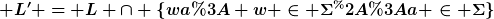 [latex] L' = L \cap \{wa: w \in \Sigma^*:a \in \Sigma\}[/latex]