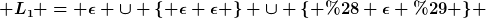 [latex] L_{1} = \epsilon \cup \{ \epsilon \epsilon \} \cup \{ ( \epsilon ) \} [/latex]